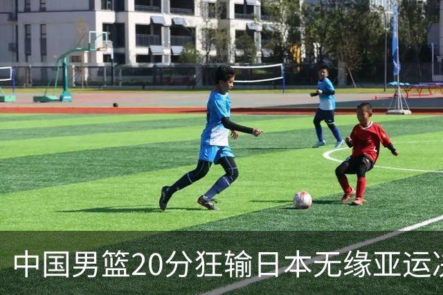 中国男篮20分狂输日本无缘亚运决赛！开幕式倒计时，胡明轩担旗手